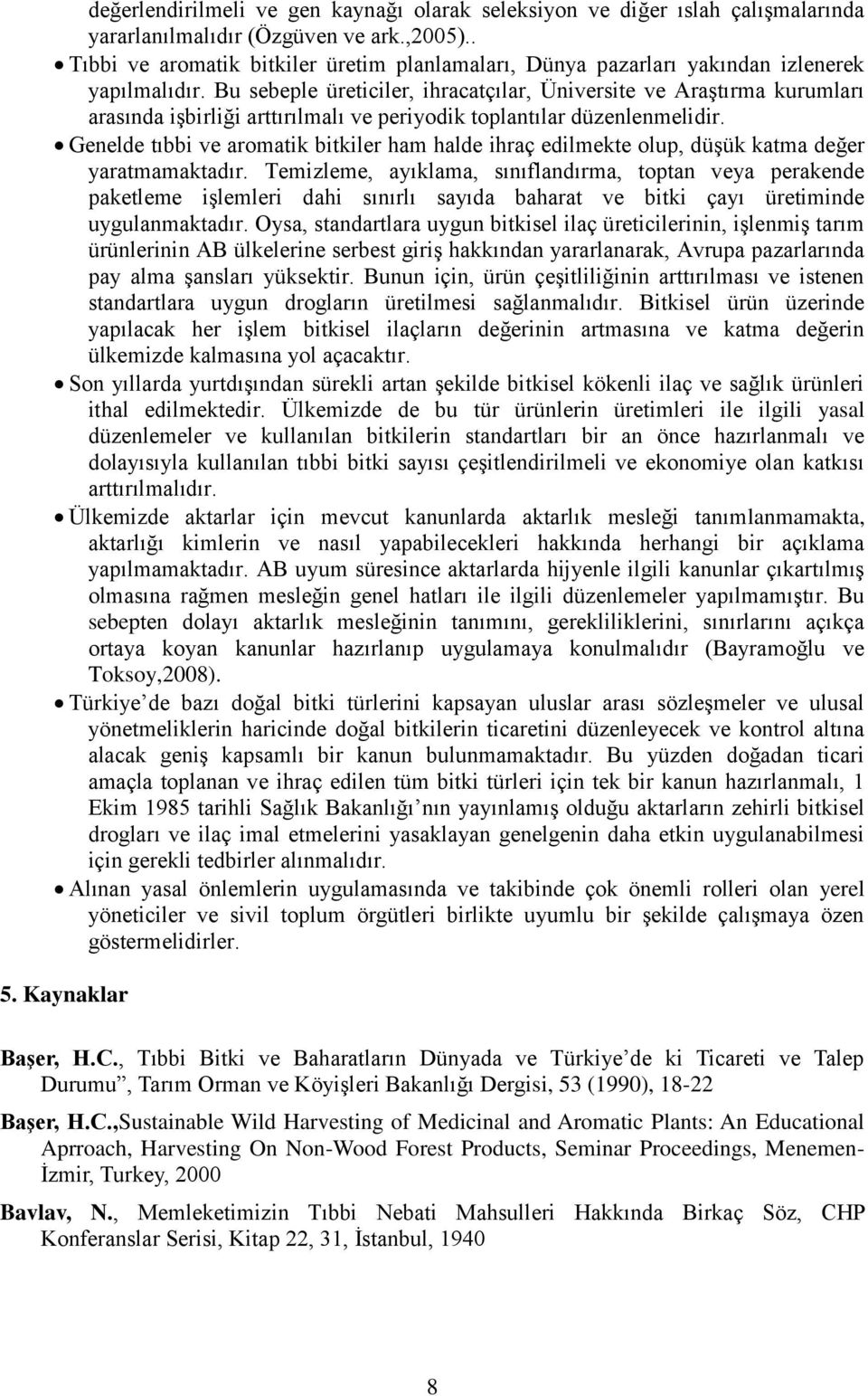 Bu sebeple üreticiler, ihracatçılar, Üniversite ve Araştırma kurumları arasında işbirliği arttırılmalı ve periyodik toplantılar düzenlenmelidir.