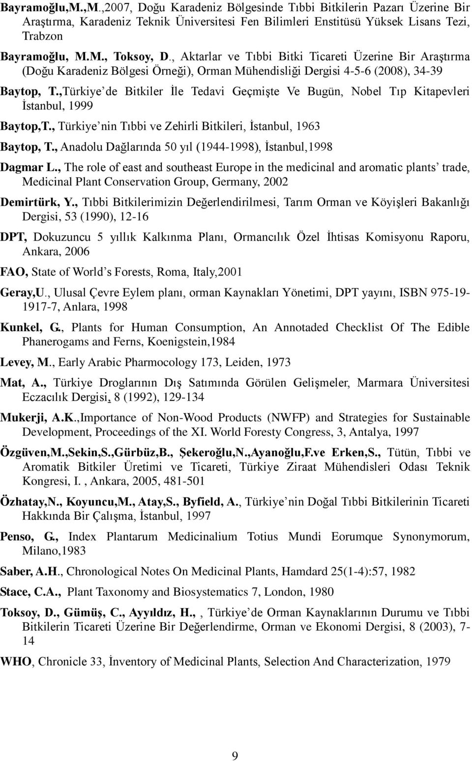 ,Türkiye de Bitkiler İle Tedavi Geçmişte Ve Bugün, Nobel Tıp Kitapevleri İstanbul, 1999 Baytop,T., Türkiye nin Tıbbi ve Zehirli Bitkileri, İstanbul, 1963 Baytop, T.