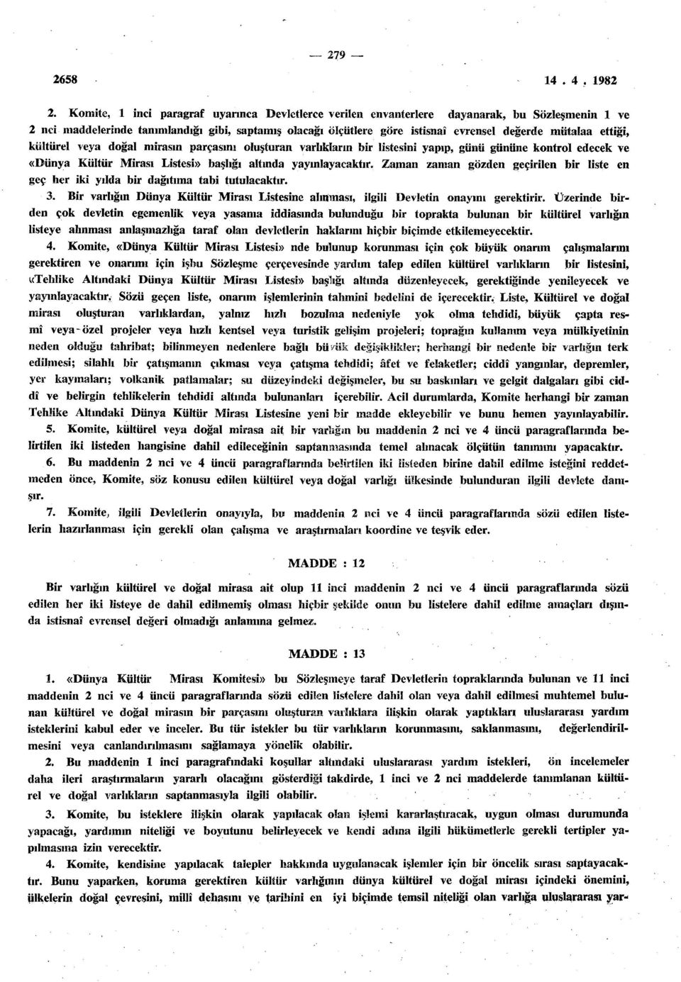 Zaman zaman gözden geçirilen bir liste en geç her iki yılda bir dağıtıma tabi tutulacaktır. 3. Bir varlığın Dünya Kültür Mirası Listesine alınması, ilgili Devletin onayını gerektirir.