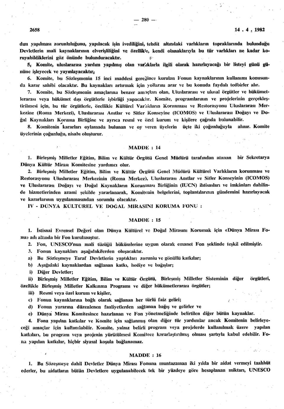 Komite, uluslararası yardım yapılmış olan varlıklarla ilgili olarak hazırlayacağı bir listeyi günü gününe işleyecek ve yayınlayacaktır^ 6.