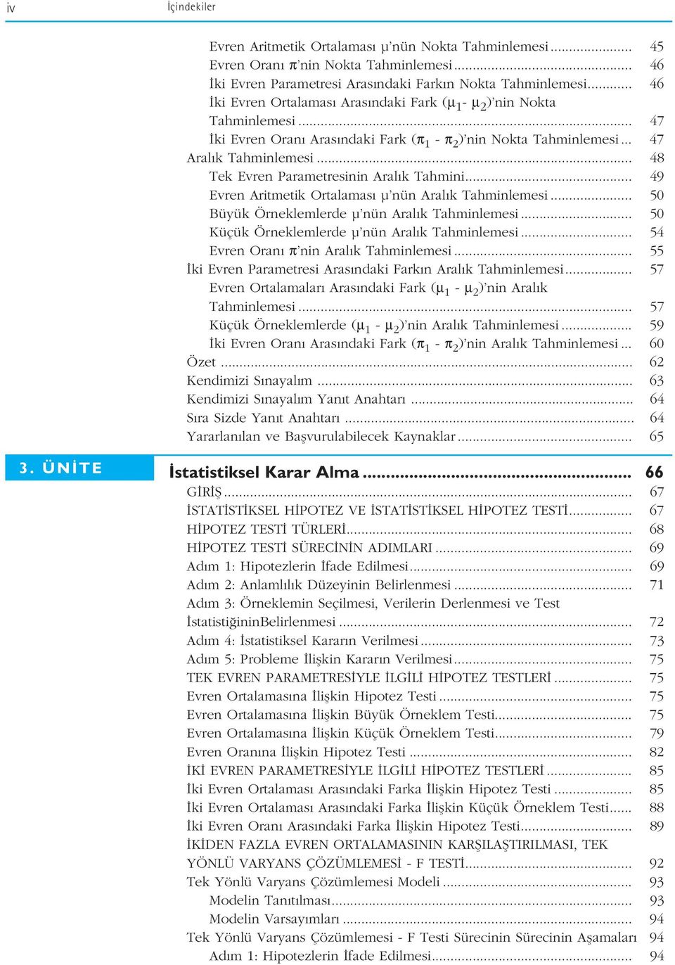 .. 48 Tek Evren Parametresinin Aral k Tahmini... 49 Evren Aritmetik Ortalamas µ nün Aral k Tahminlemesi... 50 Büyük Örneklemlerde µ nün Aral k Tahminlemesi.