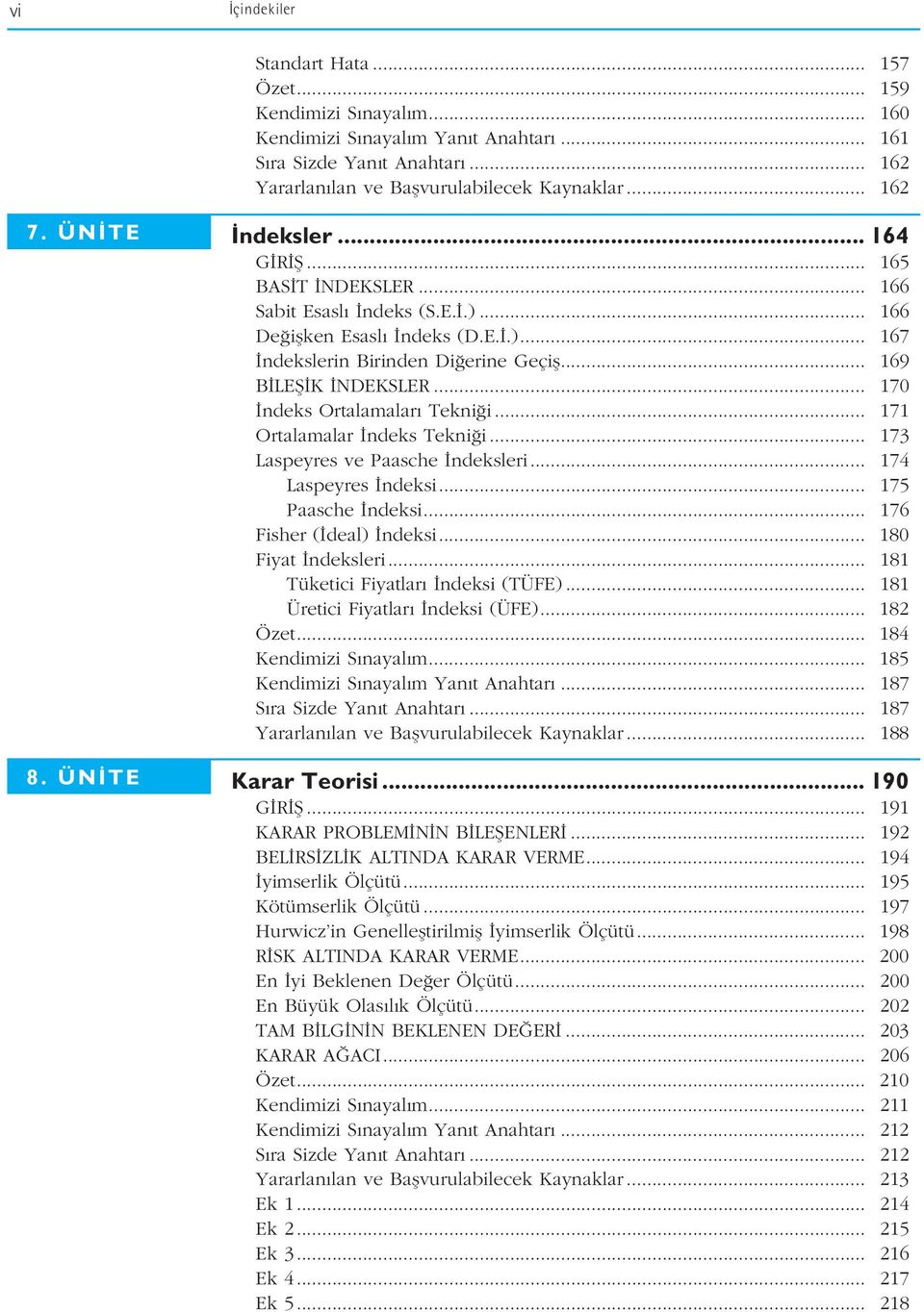 .. 170 ndeks Ortalamalar Tekni i... 171 Ortalamalar ndeks Tekni i... 173 Laspeyres ve Paasche ndeksleri... 174 Laspeyres ndeksi... 175 Paasche ndeksi... 176 Fisher ( deal) ndeksi... 180 Fiyat ndeksleri.