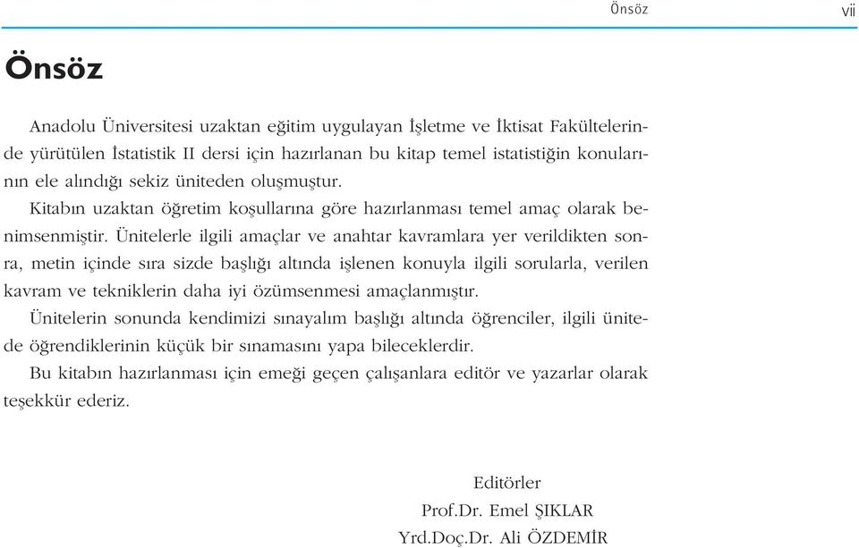 Ünitelerle ilgili amaçlar ve anahtar kavramlara yer verildikten sonra, metin içinde s ra sizde bafll alt nda ifllenen konuyla ilgili sorularla, verilen kavram ve tekniklerin daha iyi özümsenmesi