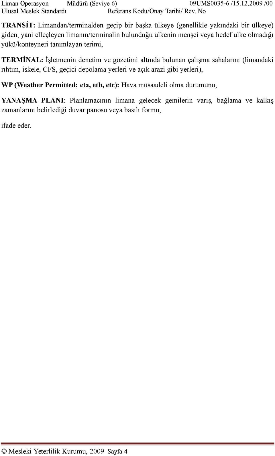 olmadığı yükü/konteyneri tanımlayan terimi, TERMİNAL: İşletmenin denetim ve gözetimi altında bulunan çalışma sahalarını (limandaki rıhtım, iskele, CFS, geçici depolama