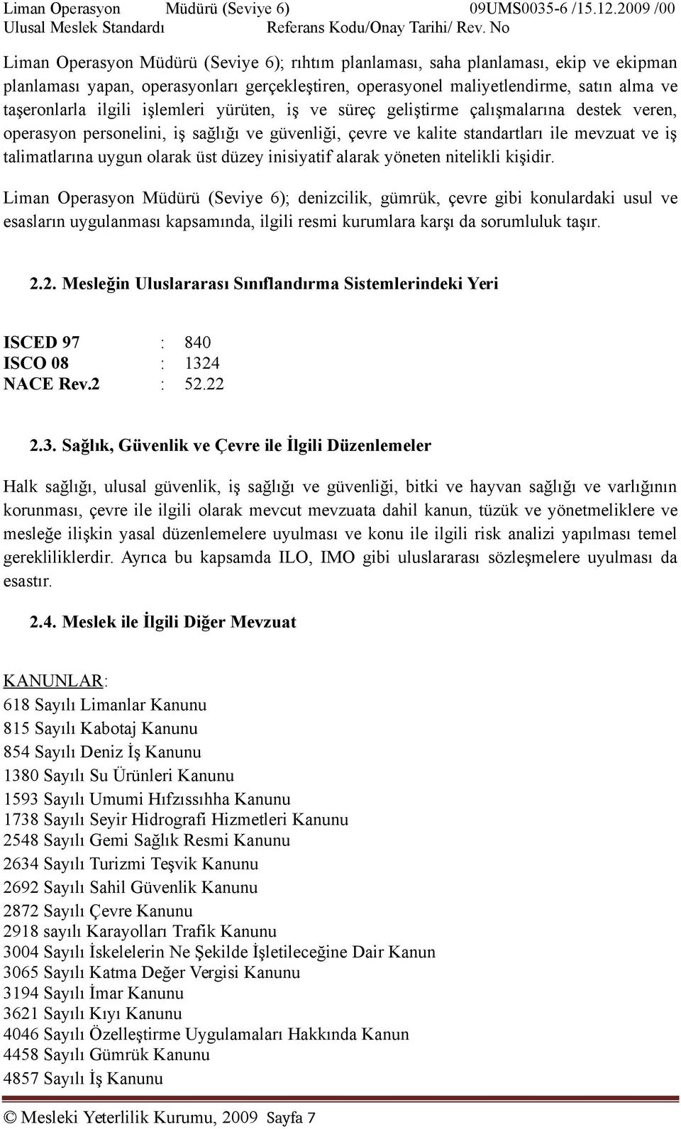 ilgili işlemleri yürüten, iş ve süreç geliştirme çalışmalarına destek veren, operasyon personelini, iş sağlığı ve güvenliği, çevre ve kalite standartları ile mevzuat ve iş talimatlarına uygun olarak