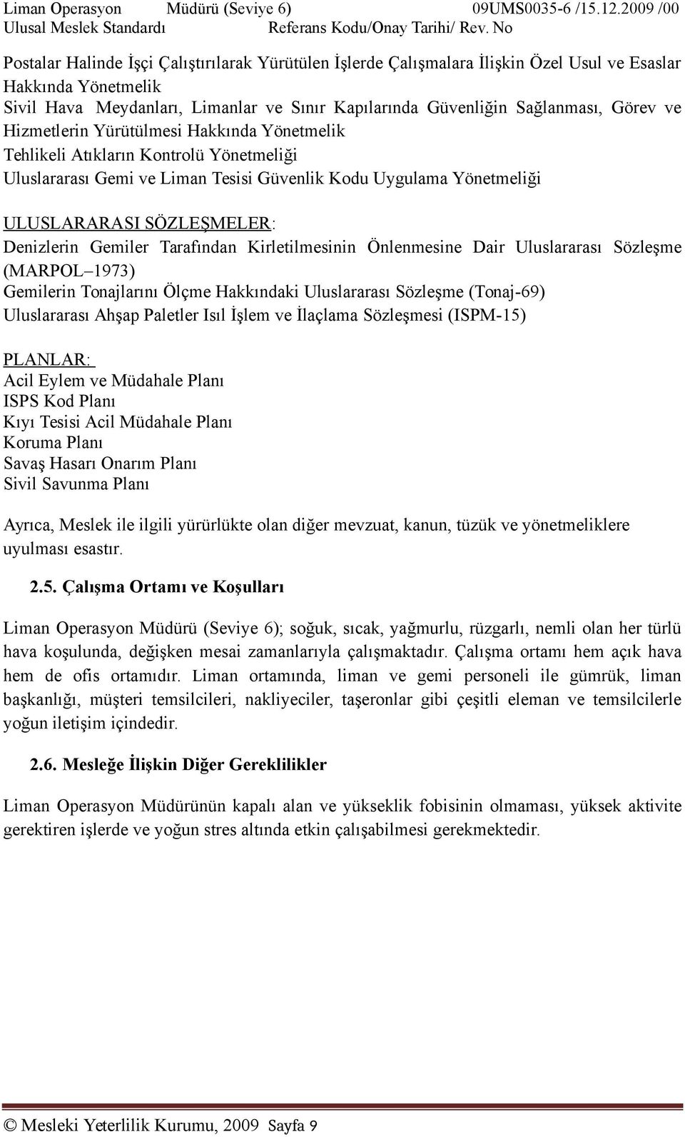 Görev ve Hizmetlerin Yürütülmesi Hakkında Yönetmelik Tehlikeli Atıkların Kontrolü Yönetmeliği Uluslararası Gemi ve Liman Tesisi Güvenlik Kodu Uygulama Yönetmeliği ULUSLARARASI SÖZLEŞMELER: Denizlerin