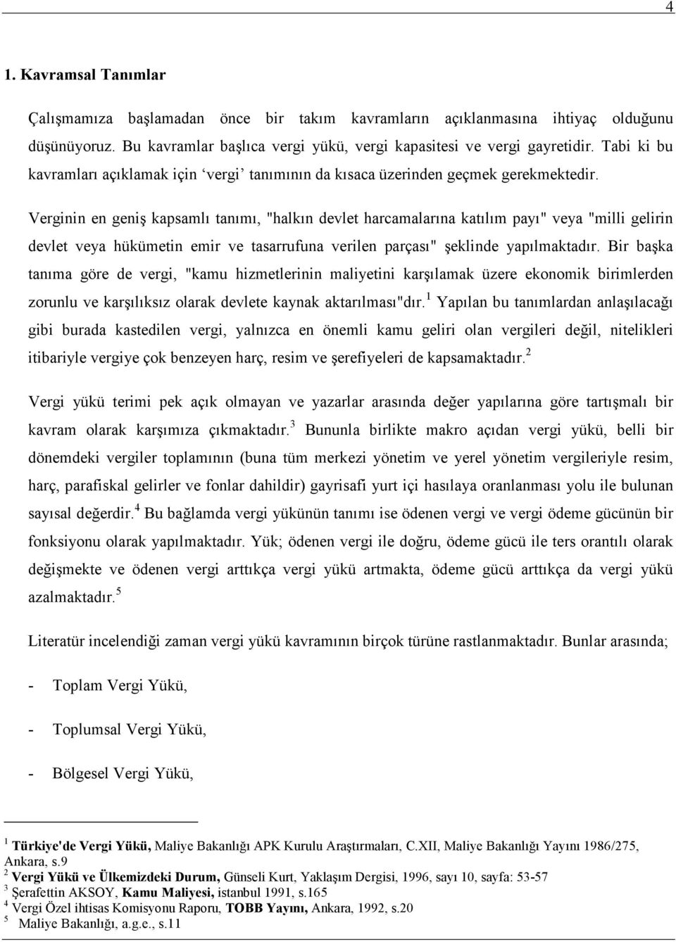 Verginin en geniş kapsamlı tanımı, "halkın devlet harcamalarına katılım payı" veya "milli gelirin devlet veya hükümetin emir ve tasarrufuna verilen parçası" şeklinde yapılmaktadır.