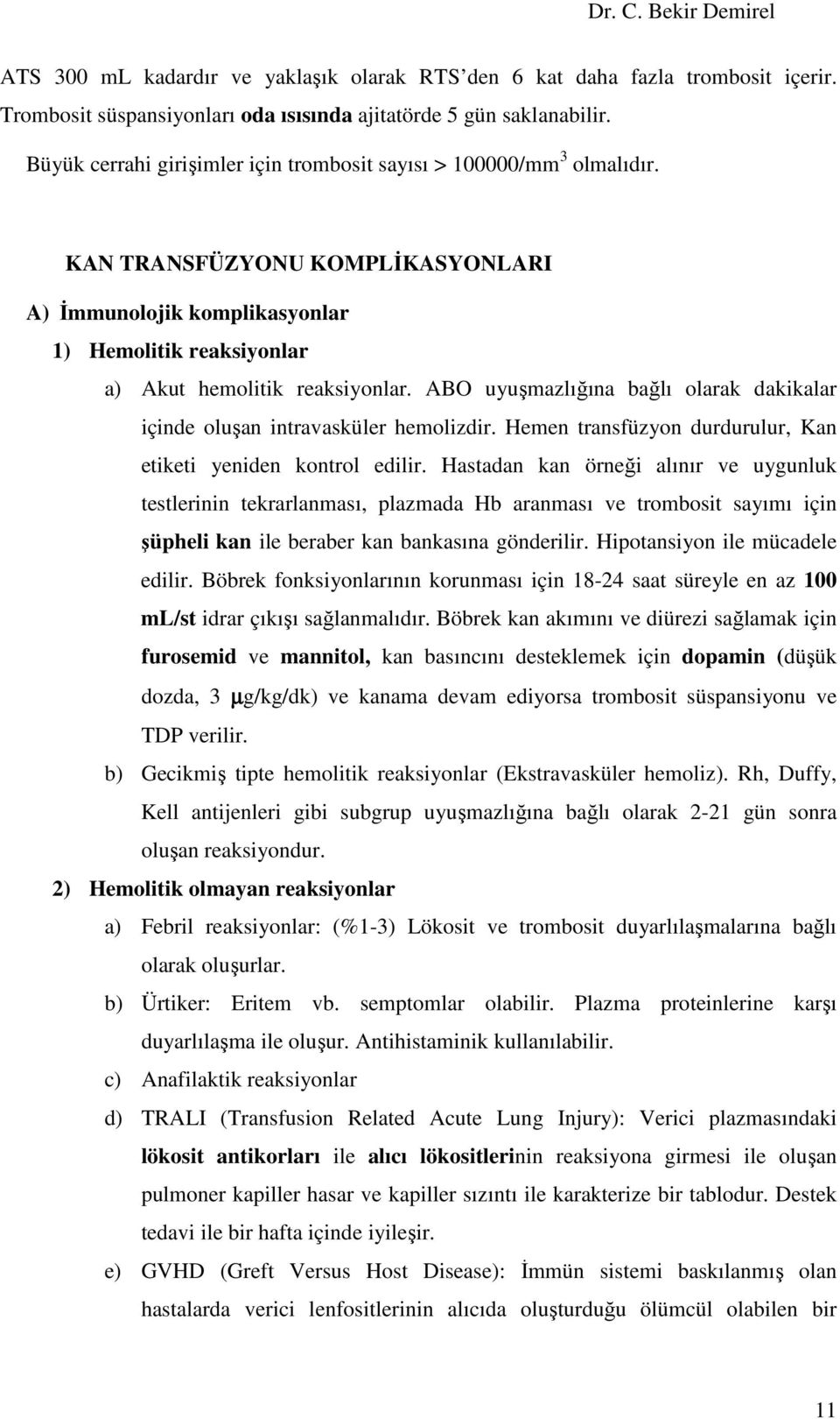 ABO uyuşmazlığına bağlı olarak dakikalar içinde oluşan intravasküler hemolizdir. Hemen transfüzyon durdurulur, Kan etiketi yeniden kontrol edilir.