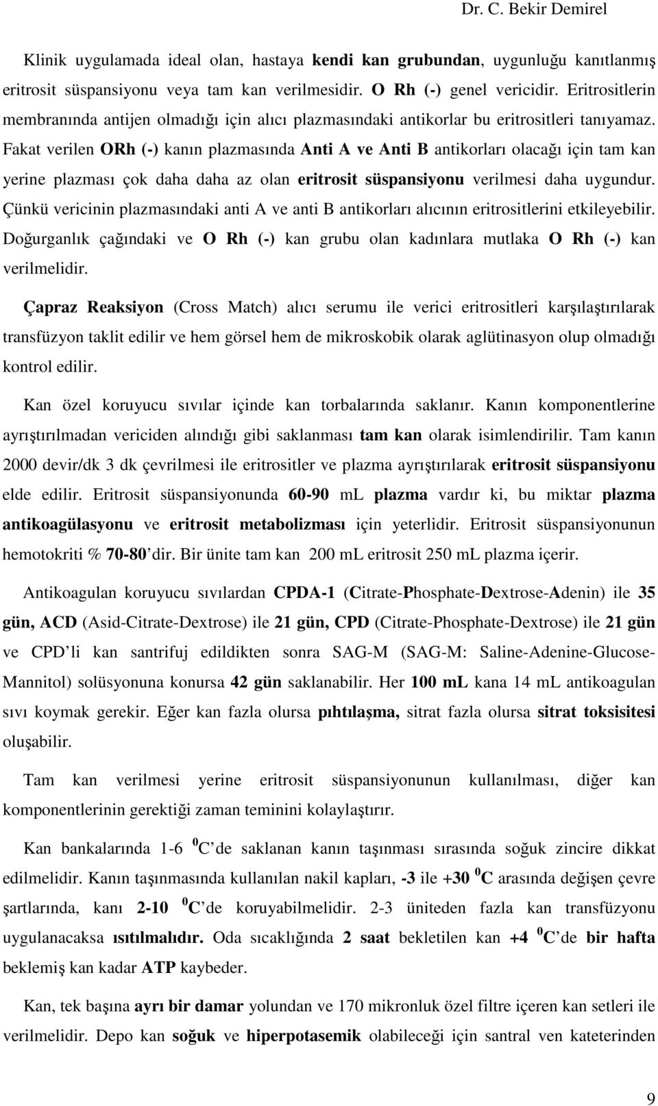 Fakat verilen ORh (-) kanın plazmasında Anti A ve Anti B antikorları olacağı için tam kan yerine plazması çok daha daha az olan eritrosit süspansiyonu verilmesi daha uygundur.