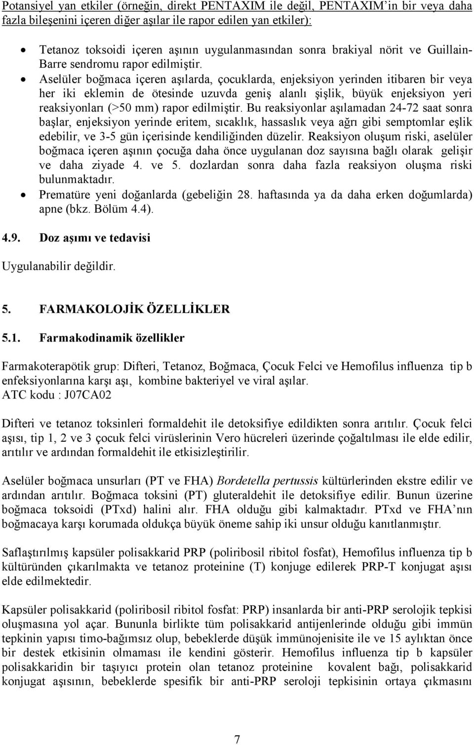 Aselüler boğmaca içeren aşılarda, çocuklarda, enjeksiyon yerinden itibaren bir veya her iki eklemin de ötesinde uzuvda geniş alanlı şişlik, büyük enjeksiyon yeri reaksiyonları (>50 mm) rapor