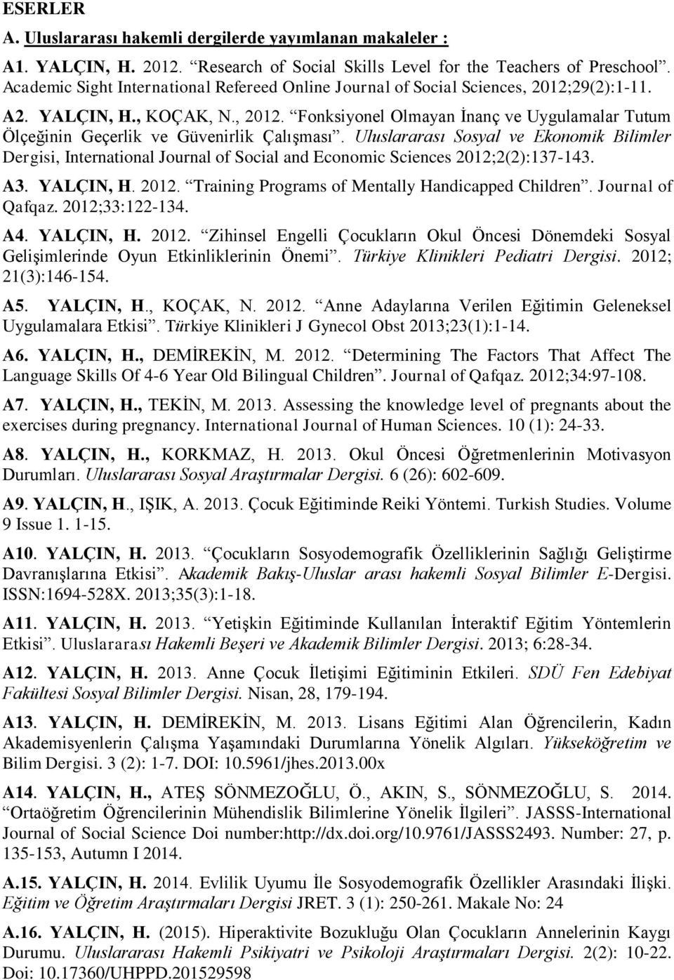 Uluslararası Sosyal ve Ekonomik Bilimler Dergisi, International Journal of Social and Economic Sciences 2012;2(2):137-143. A3. YALÇIN, H. 2012. Training Programs of Mentally Handicapped Children.