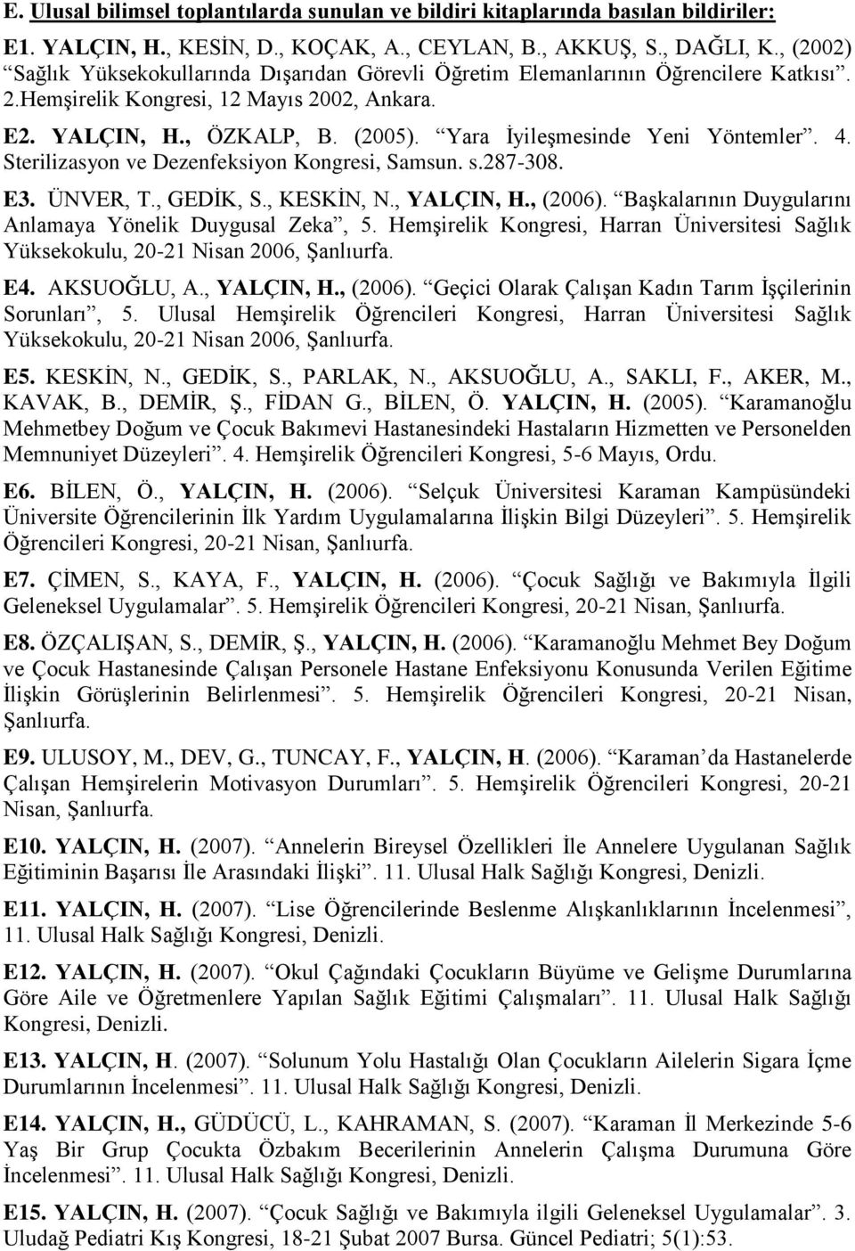 Yara İyileşmesinde Yeni Yöntemler. 4. Sterilizasyon ve Dezenfeksiyon Kongresi, Samsun. s.287-308. E3. ÜNVER, T., GEDİK, S., KESKİN, N., YALÇIN, H., (2006).