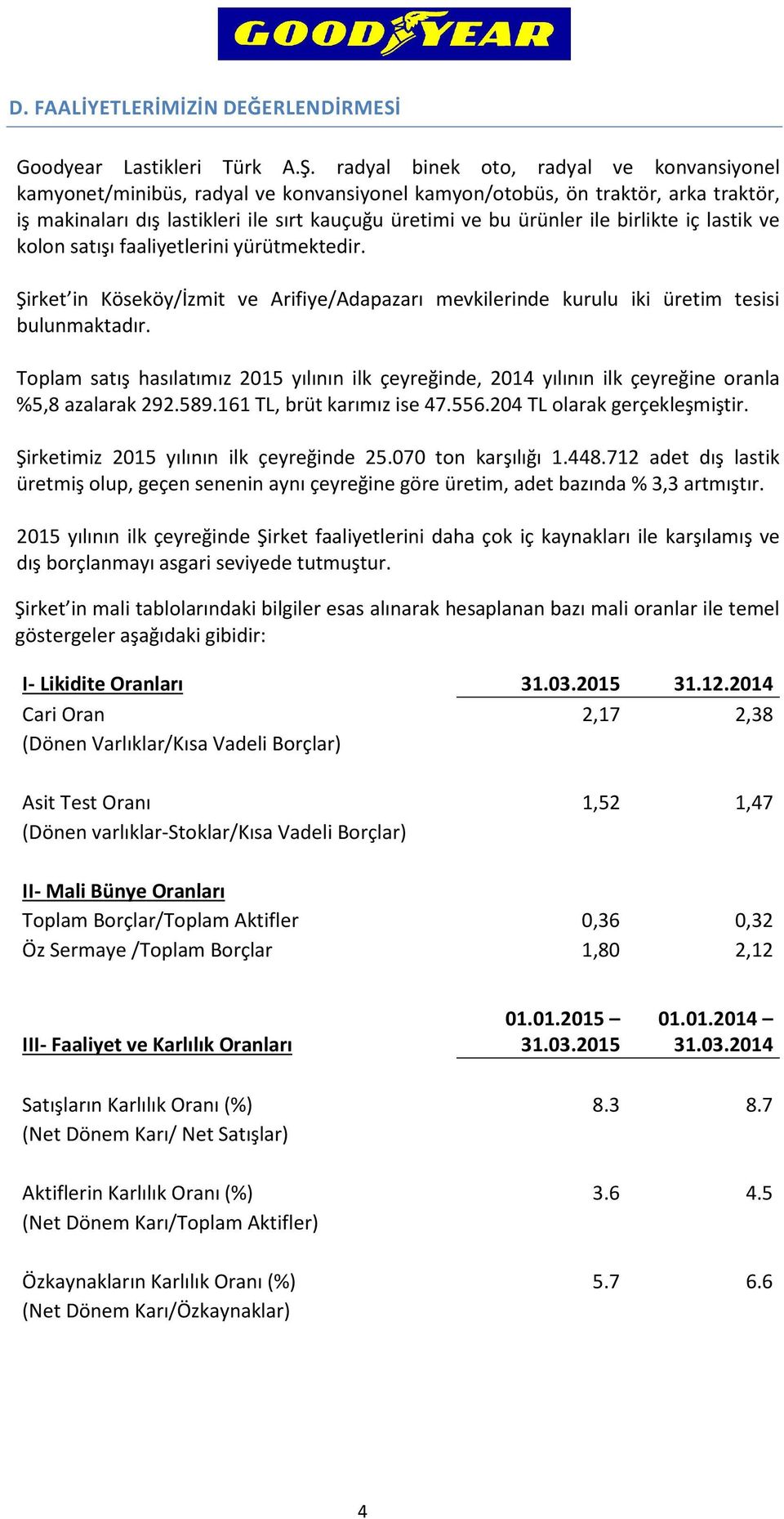 birlikte iç lastik ve kolon satışı faaliyetlerini yürütmektedir. Şirket in Köseköy/İzmit ve Arifiye/Adapazarı mevkilerinde kurulu iki üretim tesisi bulunmaktadır.