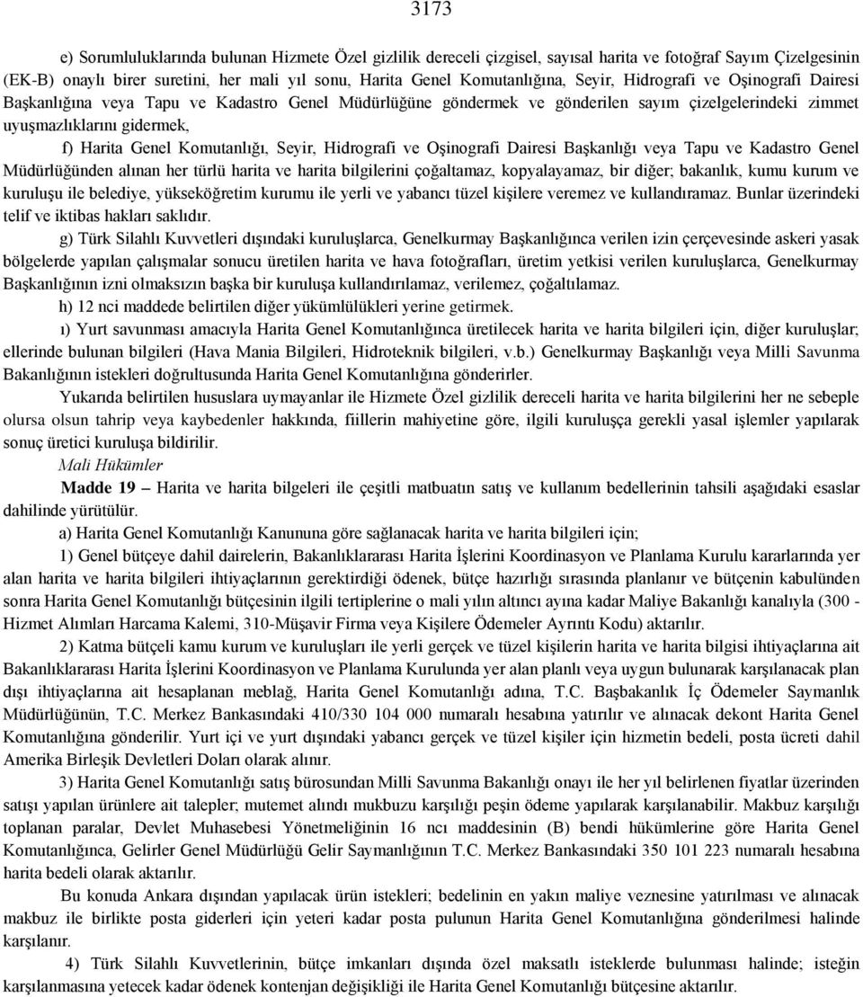 Komutanlığı, Seyir, Hidrografi ve Oşinografi Dairesi Başkanlığı veya Tapu ve Kadastro Genel Müdürlüğünden alınan her türlü harita ve harita bilgilerini çoğaltamaz, kopyalayamaz, bir diğer; bakanlık,