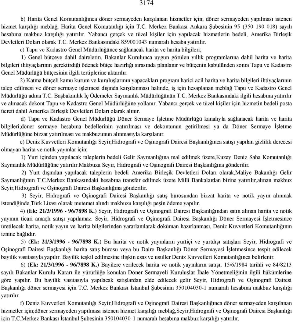 Yabancı gerçek ve tüzel kişiler için yapılacak hizmetlerin bedeli, Amerika Birleşik Devletleri Doları olarak T.C. Merkez Bankasındaki 859001043 numaralı hesaba yatırılır.