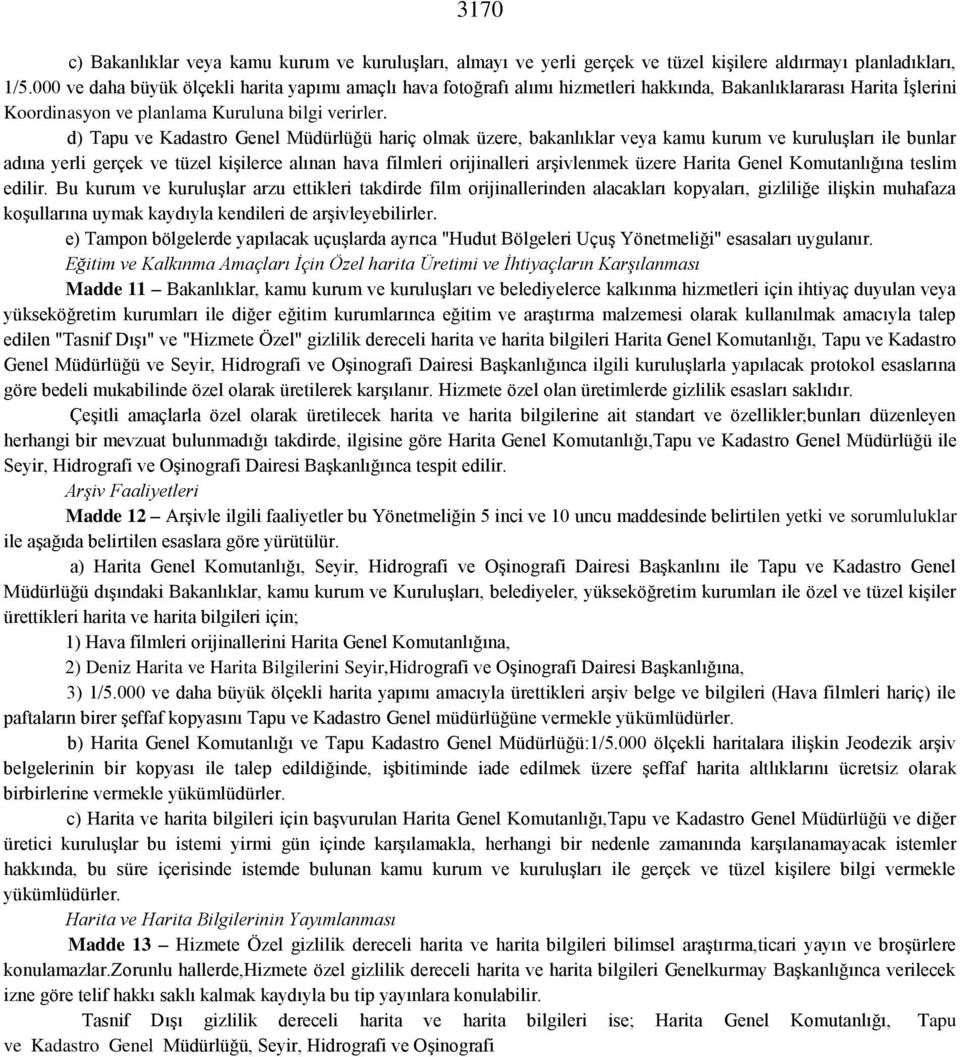 d) Tapu ve Kadastro Genel Müdürlüğü hariç olmak üzere, bakanlıklar veya kamu kurum ve kuruluşları ile bunlar adına yerli gerçek ve tüzel kişilerce alınan hava filmleri orijinalleri arşivlenmek üzere