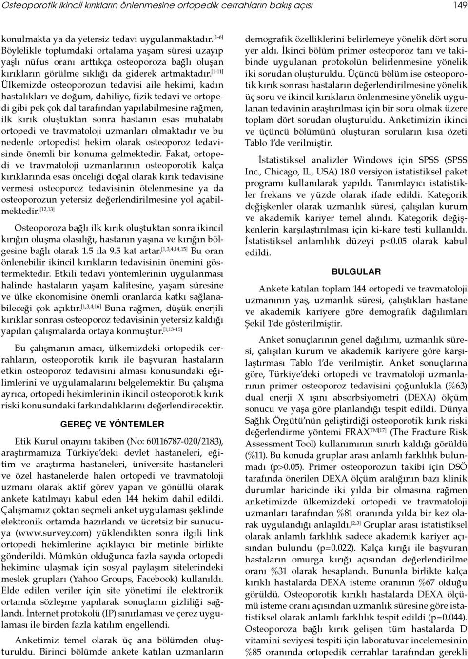 [1-11] Ülkemizde osteoorozun tedavisi aile hekimi, kadın hastalıkları ve doğum, dahiliye, fizik tedavi ve ortoedi gibi ek çok dal tarafından yaılabilmesine rağmen, ilk kırık oluştuktan sonra hastanın