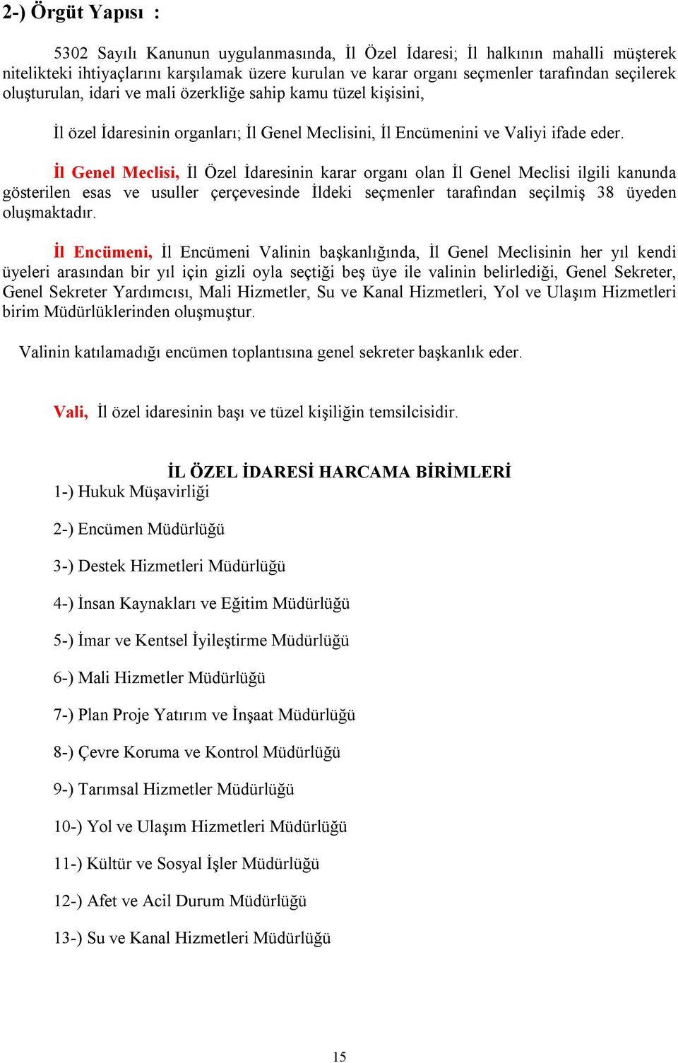 İl Genel Meclisi, İl Özel İdaresinin karar organı olan İl Genel Meclisi ilgili kanunda gösterilen esas ve usuller çerçevesinde İldeki seçmenler tarafından seçilmiş 38 üyeden oluşmaktadır.