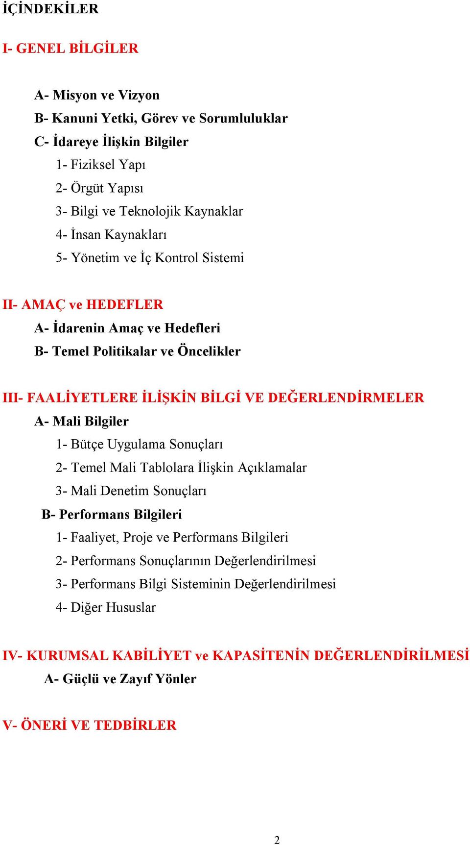 Bilgiler 1- Bütçe Uygulama Sonuçları 2- Temel Mali Tablolara İlişkin Açıklamalar 3- Mali Denetim Sonuçları B- Performans Bilgileri 1- Faaliyet, Proje ve Performans Bilgileri 2- Performans