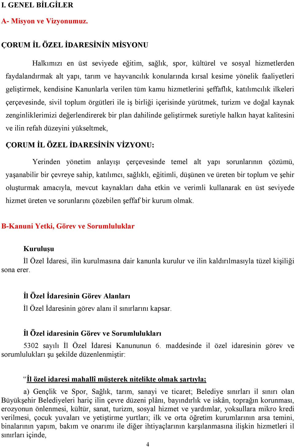 faaliyetleri geliştirmek, kendisine Kanunlarla verilen tüm kamu hizmetlerini şeffaflık, katılımcılık ilkeleri çerçevesinde, sivil toplum örgütleri ile iş birliği içerisinde yürütmek, turizm ve doğal