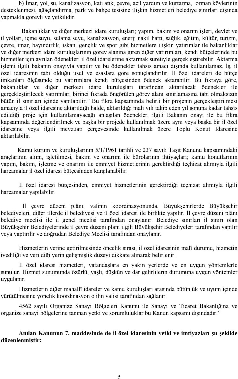 Bakanlıklar ve diğer merkezi idare kuruluşları; yapım, bakım ve onarım işleri, devlet ve il yolları, içme suyu, sulama suyu, kanalizasyon, enerji nakil hattı, sağlık, eğitim, kültür, turizm, çevre,