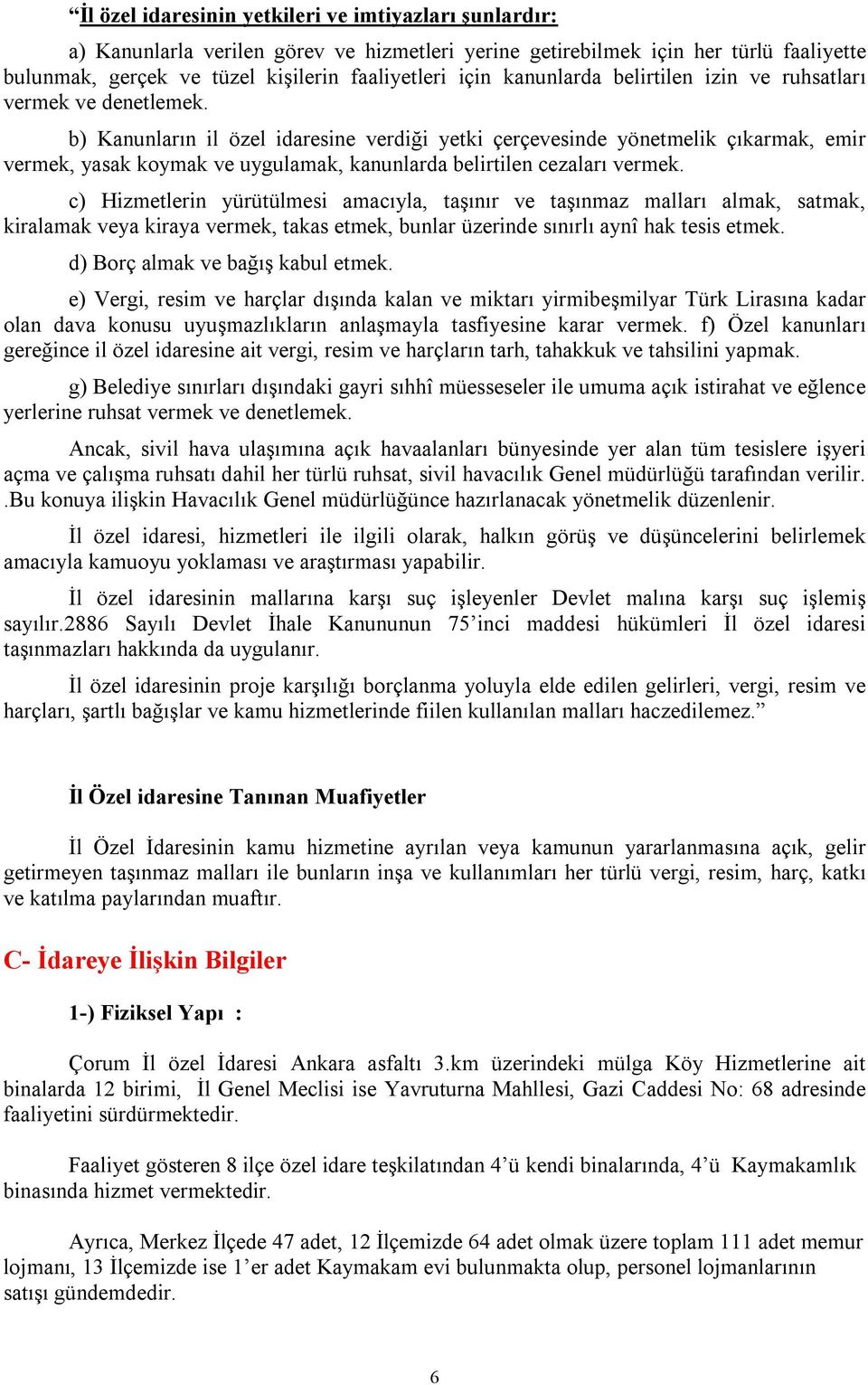 b) Kanunların il özel idaresine verdiği yetki çerçevesinde yönetmelik çıkarmak, emir vermek, yasak koymak ve uygulamak, kanunlarda belirtilen cezaları vermek.