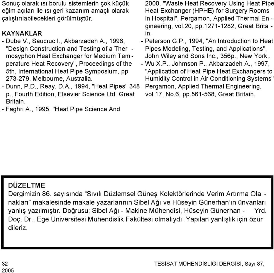 International Heat Pipe Symposium, pp 273-279, Melbourne, Australia. - Dunn, P.D., Reay, D.A., 1994, "Heat Pipes" 348 p., Fourth Edition, Elsevier Science Ltd. Great Britain. - Faghri A.