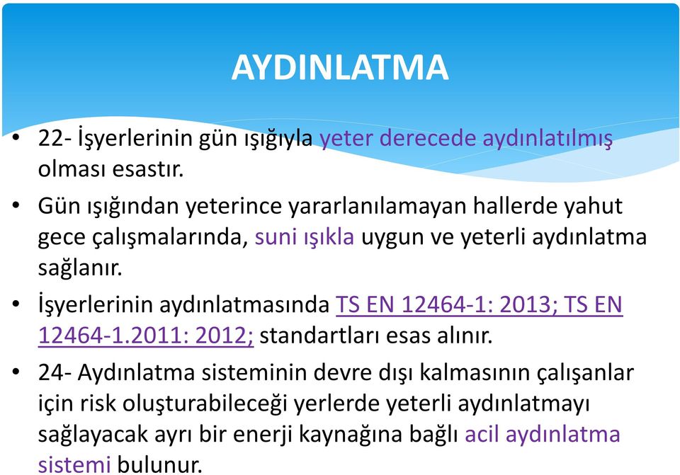 İşyerlerinin aydınlatmasında TS EN 12464-1: 2013; TS EN 12464-1.2011: 2012; standartları esas alınır.