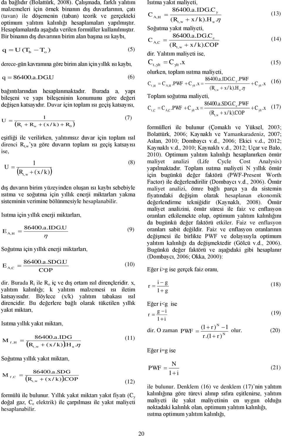 Hesaplamalarda aşağıda verilen formüller kullanılmıştır. Bir binanın dış duvarının birim alan başına ısı kaybı, q U( T b To ) (5) derece-gün kavramına göre birim alan için yıllık ısı kaybı, q DGU.