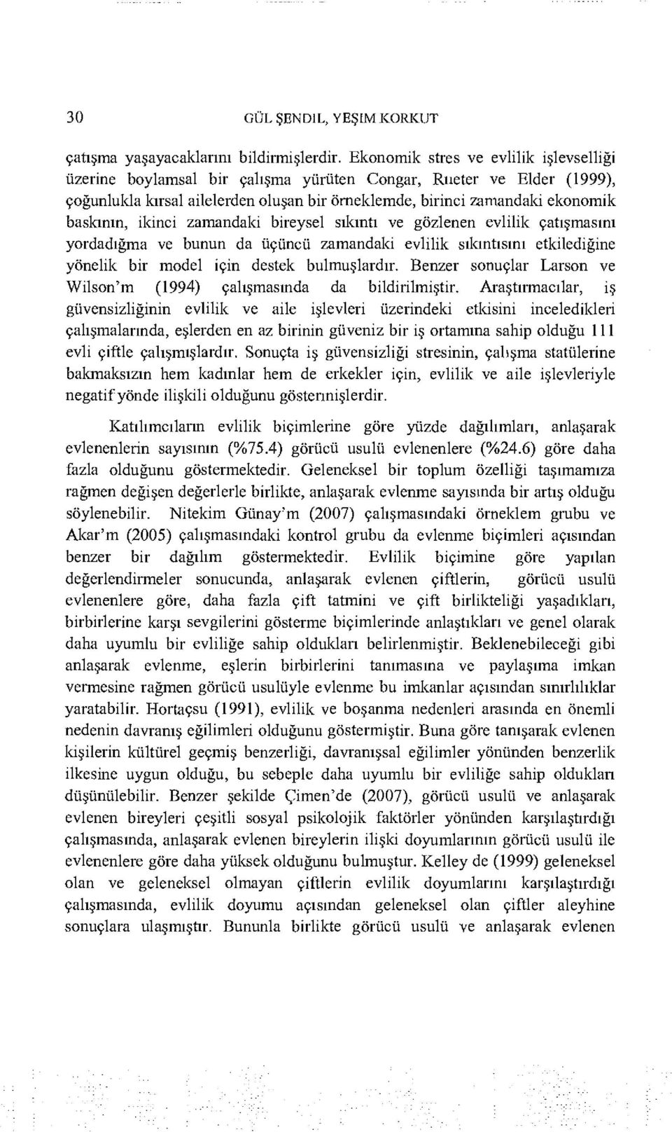 ikinci zamandaki bireysel sıkıntı ve gözlenen evlilik çatışmasını yordadığma ve bunun da üçüncü zamandaki evlilik sıkıntısını etkilediğine yönelik bir model için destek bulmuşlardır.