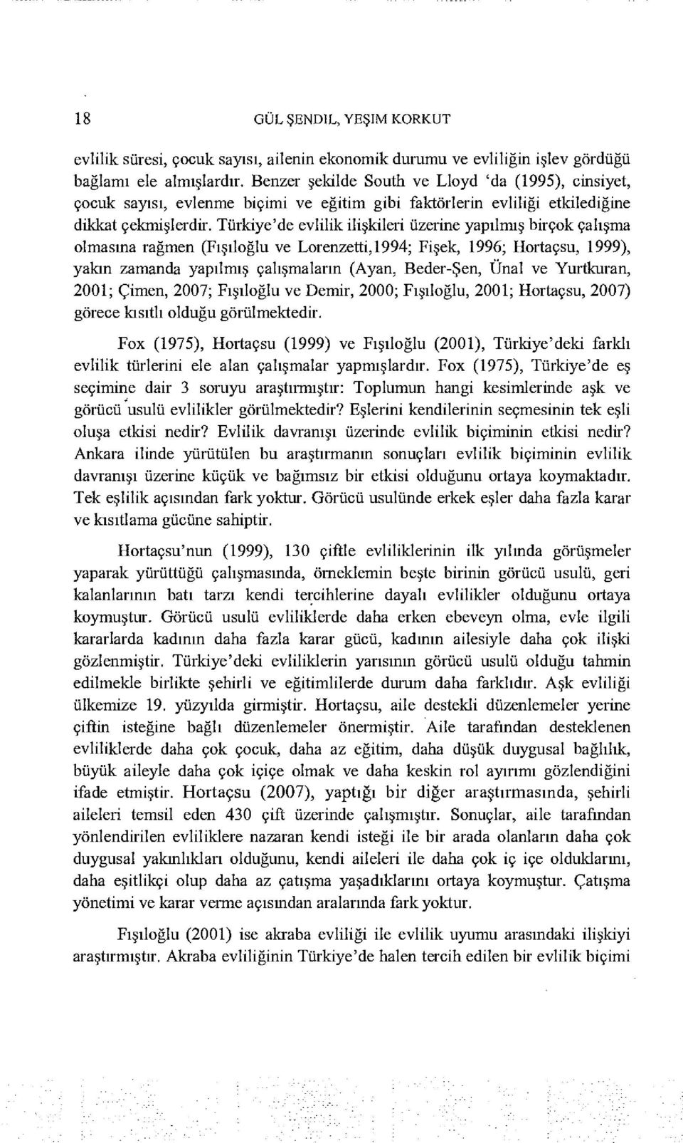 Türkiye'de evlilik ilişkileri üzerine yapılmış birçok çalışma olmasına rağmen (Fışıloğlu ve Lorenzetti,1994; Fişek, 1996; Hortaçsu, 1999), yakın zamanda yapılmış çalışmaların (Ayan, Beder-Şen, Ünal