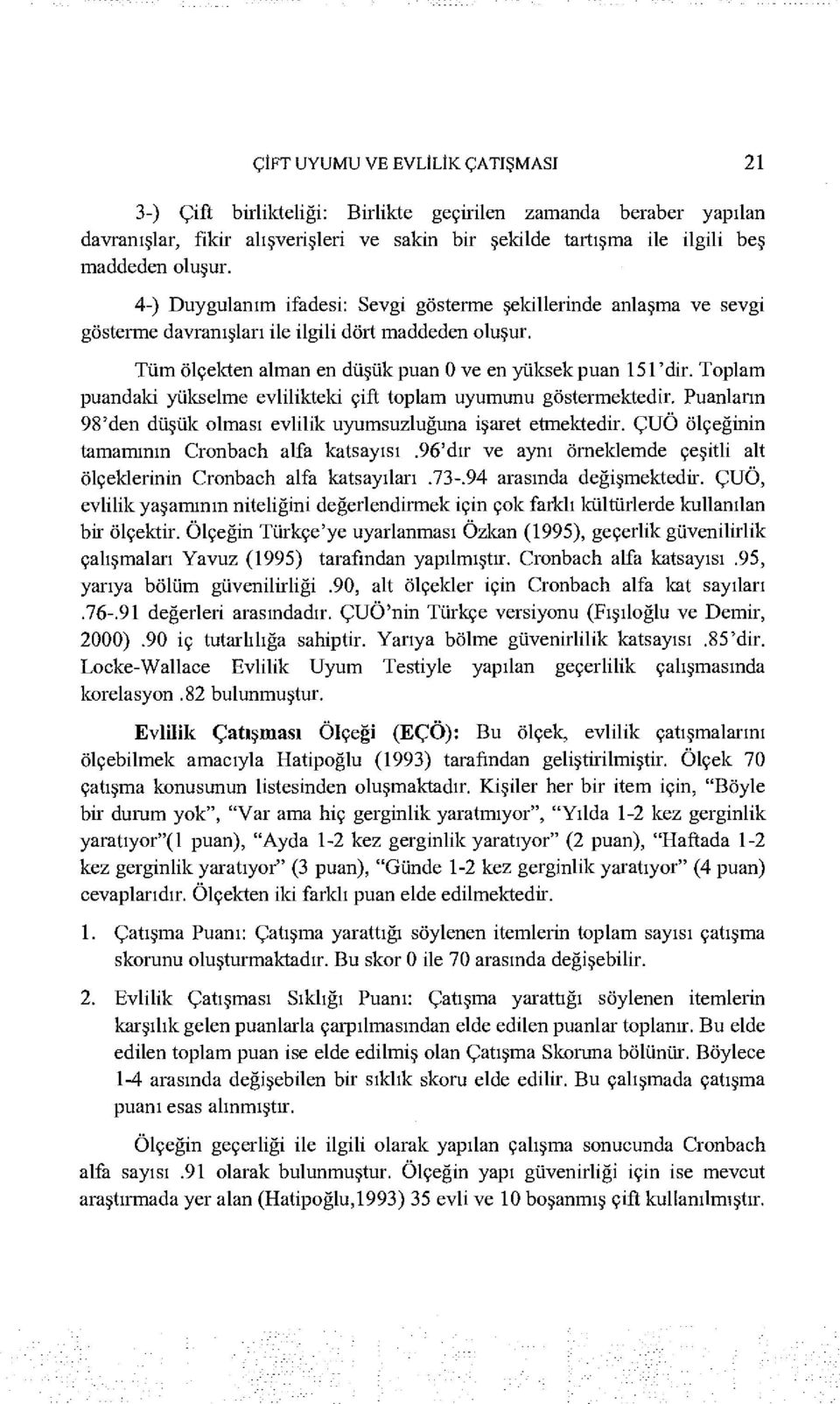 Toplam puandaki yükselme evlilikteki çift toplam uyumunu göstermektedir. Puanların 98'den düşük olması evlilik uyumsuzluğuna işaret etmektedir. ÇUÖ ölçeğinin tamamının Cronbach alfa katsayısı.