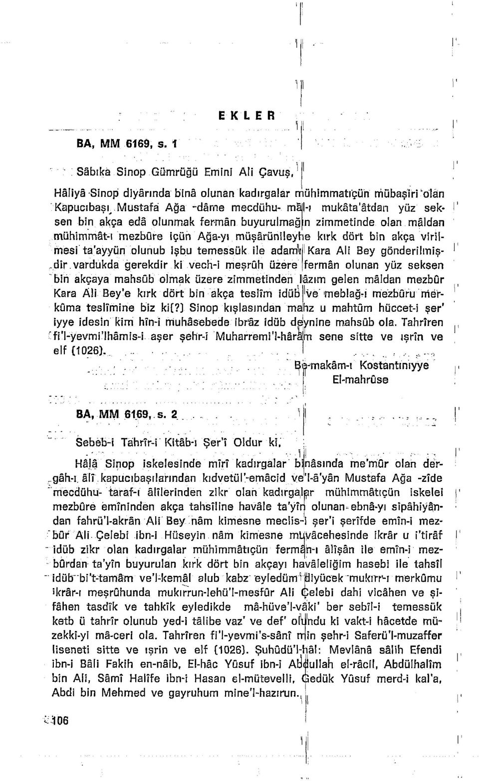 edâ olunmak ferman buyurulmağın zimmetinde olan mâldan mühimmat-! mezbûre içün Ağa-yı müşarünileyhe kırk dört bin akça virilmesi ta ayyün olunub işbu temessük ile adarriı İKara Ali Bey gönderilmişdip.