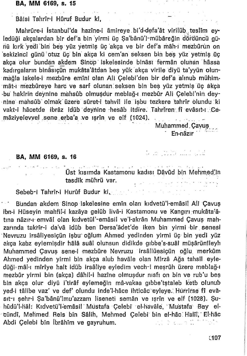 seksen bin beş yüz yetmiş üç akça olur bundan ajkdem Sinop İskelesinde binâsifermân olunan hâssa kadırgaların binâsıçün mukâta âtdan beş yük akça virile diyü ta yyün olunmâğla iskele-i mezbûre emîni