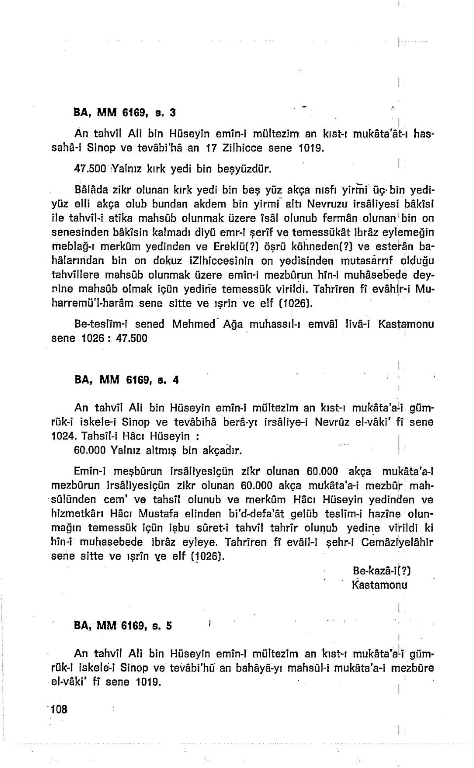 bakîsi İle tahvîi-i atîka mahsüb olunmak üzere îsâl olunub ferman olunan1bin on senesinden bakîsin kalmadı diyü emr-i şerîf ve temessükât ibraz eylemeğin meblağ-ı merkûm yedinden ve Ereklüf?