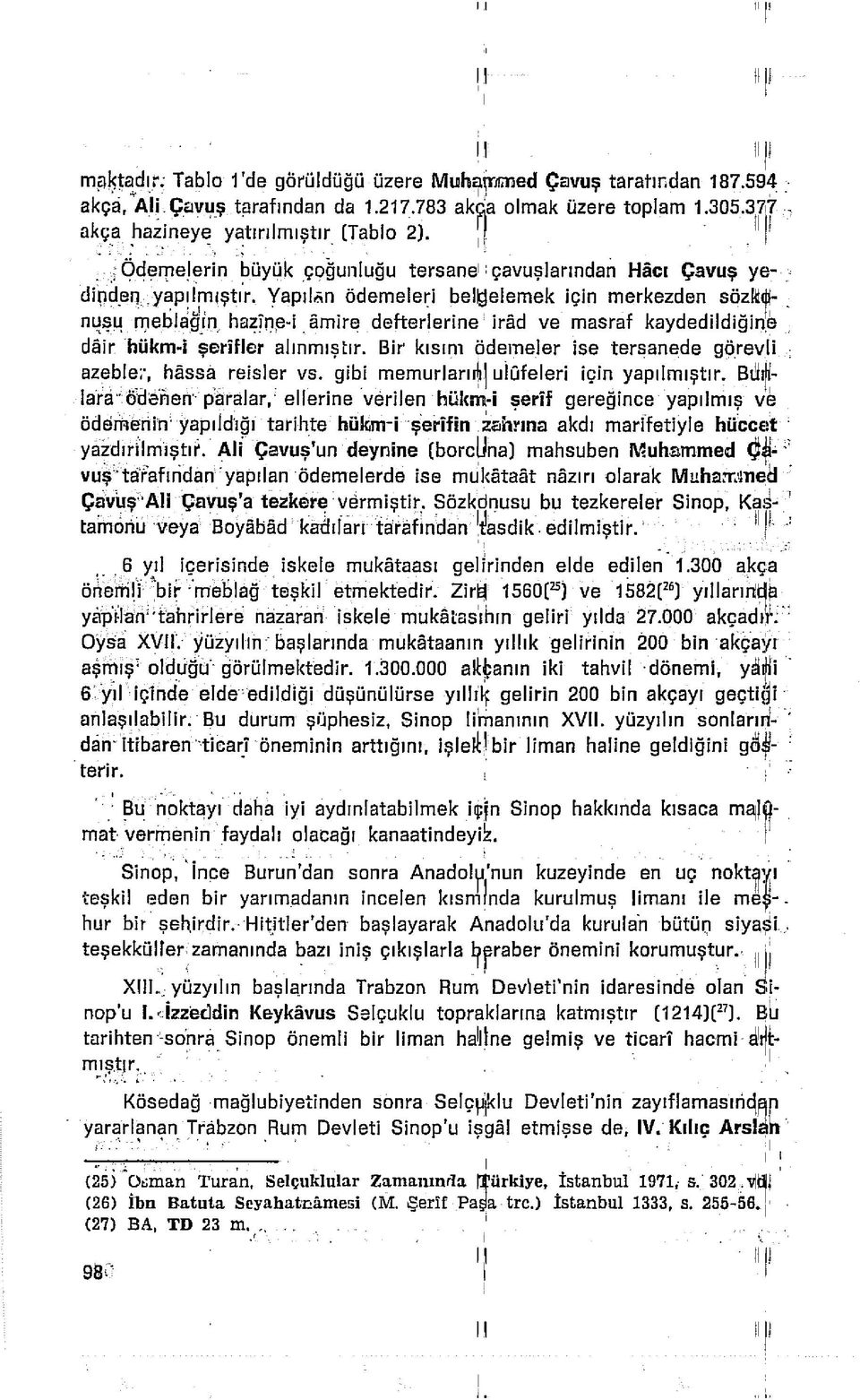 kaydedildiğine dâir hükm-i şerifler alınmıştır. Bir kısmı ödemeler ise tersanede görevli ; azebler, hâssa reisler vs. gibi memurlarııjı uiûfeleri için yapılmıştır.