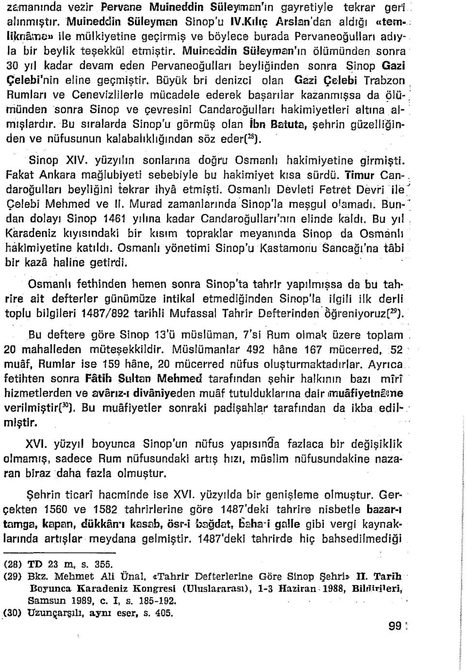 Muineddin Süleyman ın ölümünden sonra 30 yıl kadar devam eden PervaneoğuIIarı beyliğinden sonra Sinop Gazi Çelebi nin eline geçmiştir.