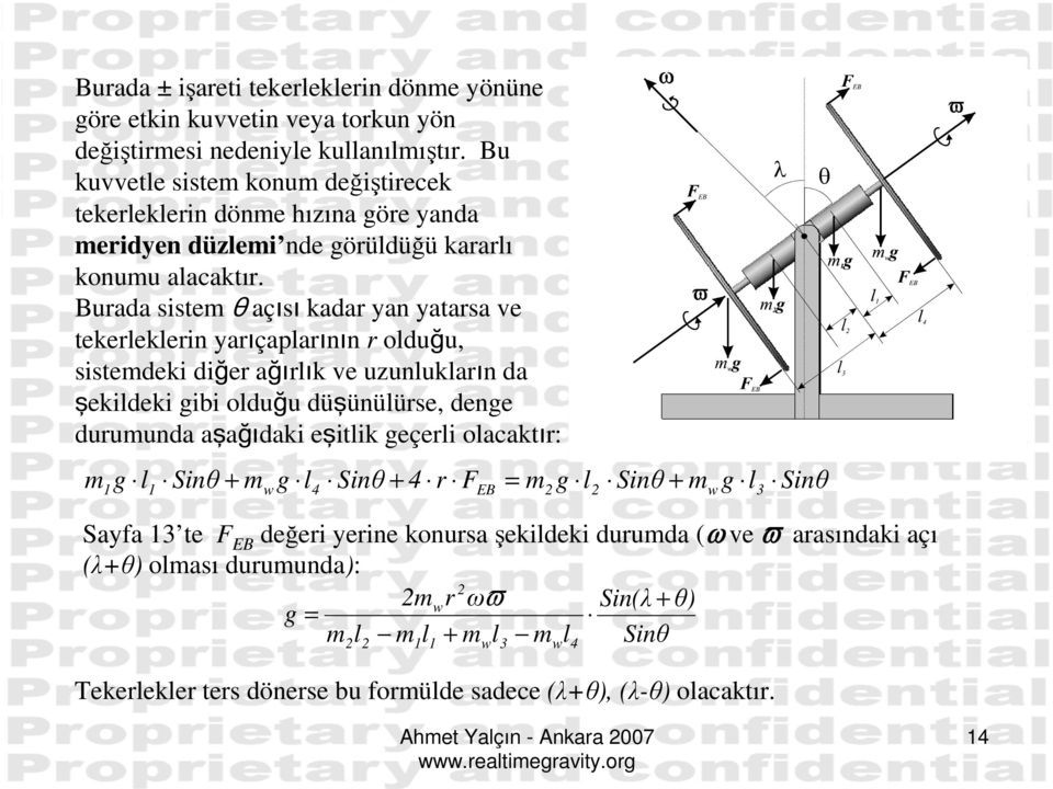 Burada sistem θ açısı kadar yan yatarsa ve tekerleklerin yarıçaplarının r olduğu, sistemdeki diğer ağırlık ve uzunlukların da şekildeki gibi olduğu düşünülürse, denge durumunda aşağıdaki eşitlik