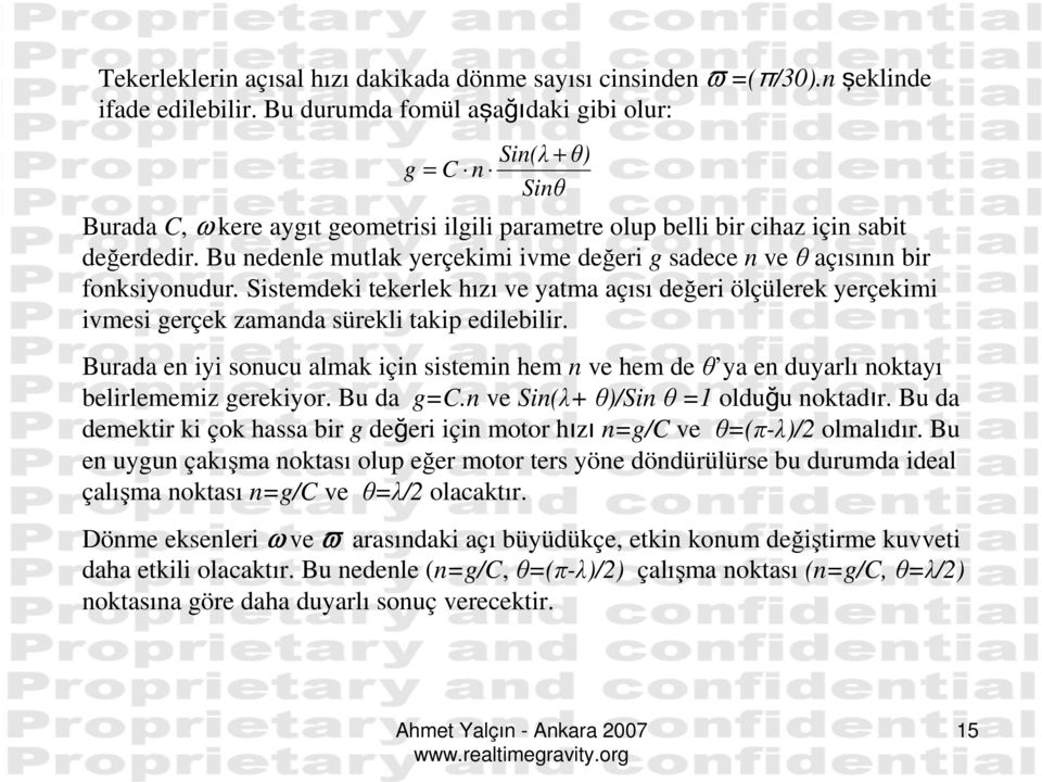 Bu nedenle mutlak yerçekimi ivme değeri g sadece n veθaçısının bir fonksiyonudur. Sistemdeki tekerlek hızı ve yatma açısı değeri ölçülerek yerçekimi ivmesi gerçek zamanda sürekli takip edilebilir.