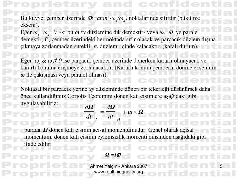 kalacaktır. (karalı durum). Eğer ω & ω 0 ise parçacık çember üzerinde dönerken kararlı olmayacak ve kararlı konuma erişmeye zorlanacaktır.