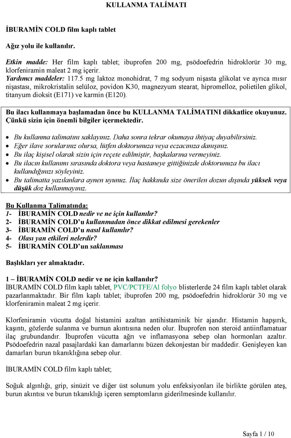 5 mg laktoz monohidrat, 7 mg sodyum nişasta glikolat ve ayrıca mısır nişastası, mikrokristalin selüloz, povidon K30, magnezyum stearat, hipromelloz, polietilen glikol, titanyum dioksit (E171) ve