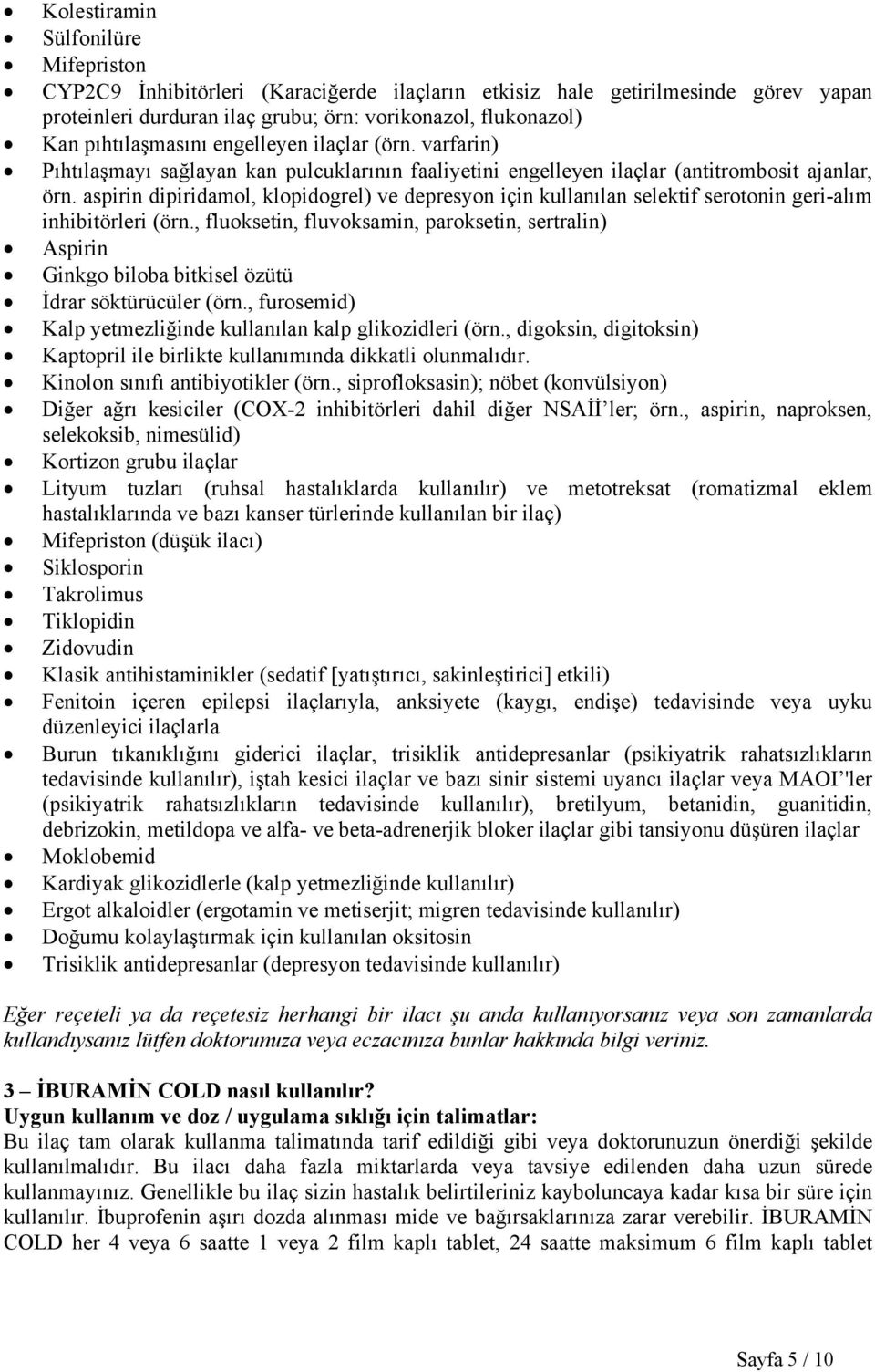 aspirin dipiridamol, klopidogrel) ve depresyon için kullanılan selektif serotonin geri-alım inhibitörleri (örn.