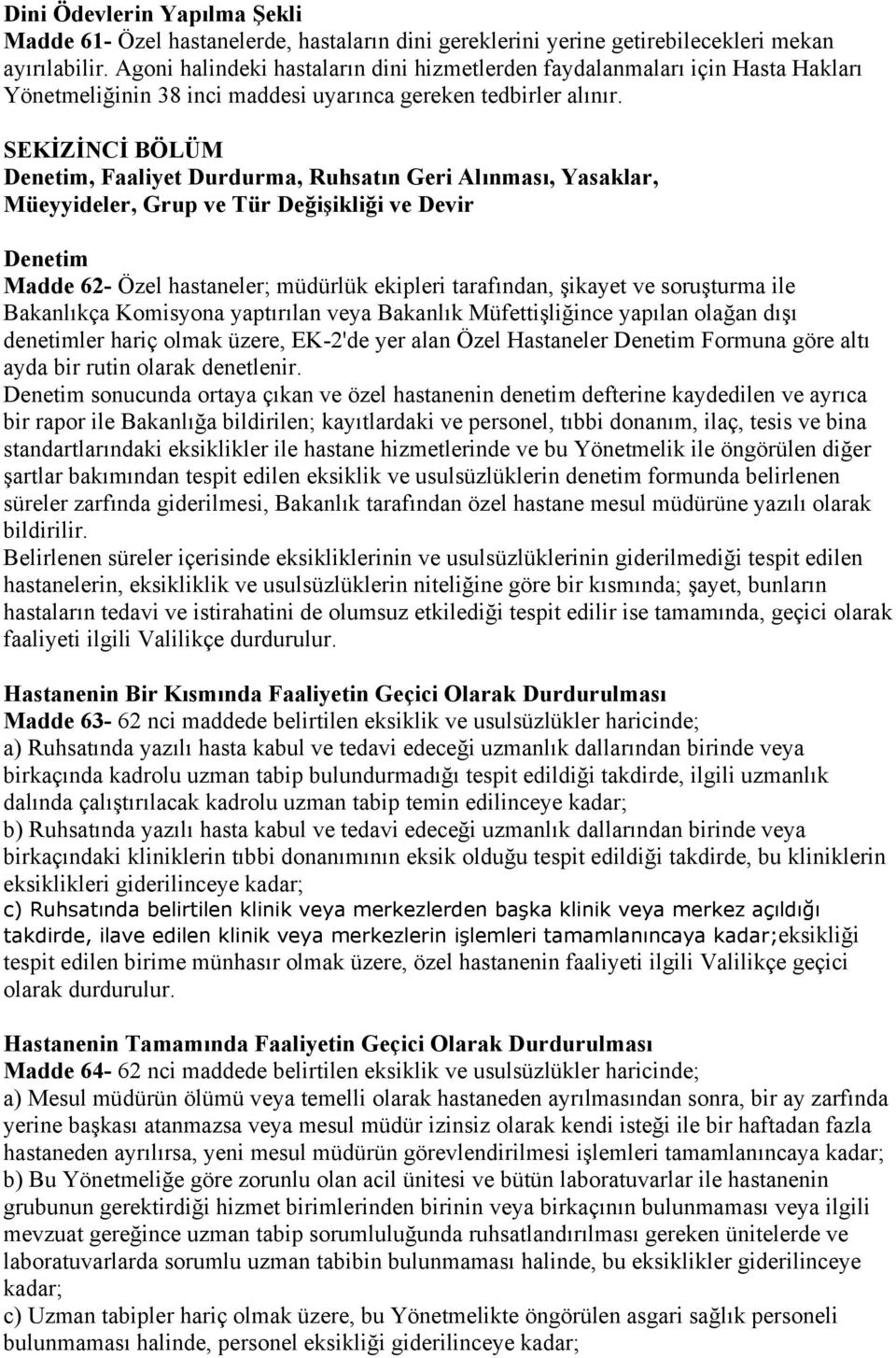 SEKİZİNCİ BÖLÜM Denetim, Faaliyet Durdurma, Ruhsatın Geri Alınması, Yasaklar, Müeyyideler, Grup ve Tür Değişikliği ve Devir Denetim Madde 62- Özel hastaneler; müdürlük ekipleri tarafından, şikayet ve