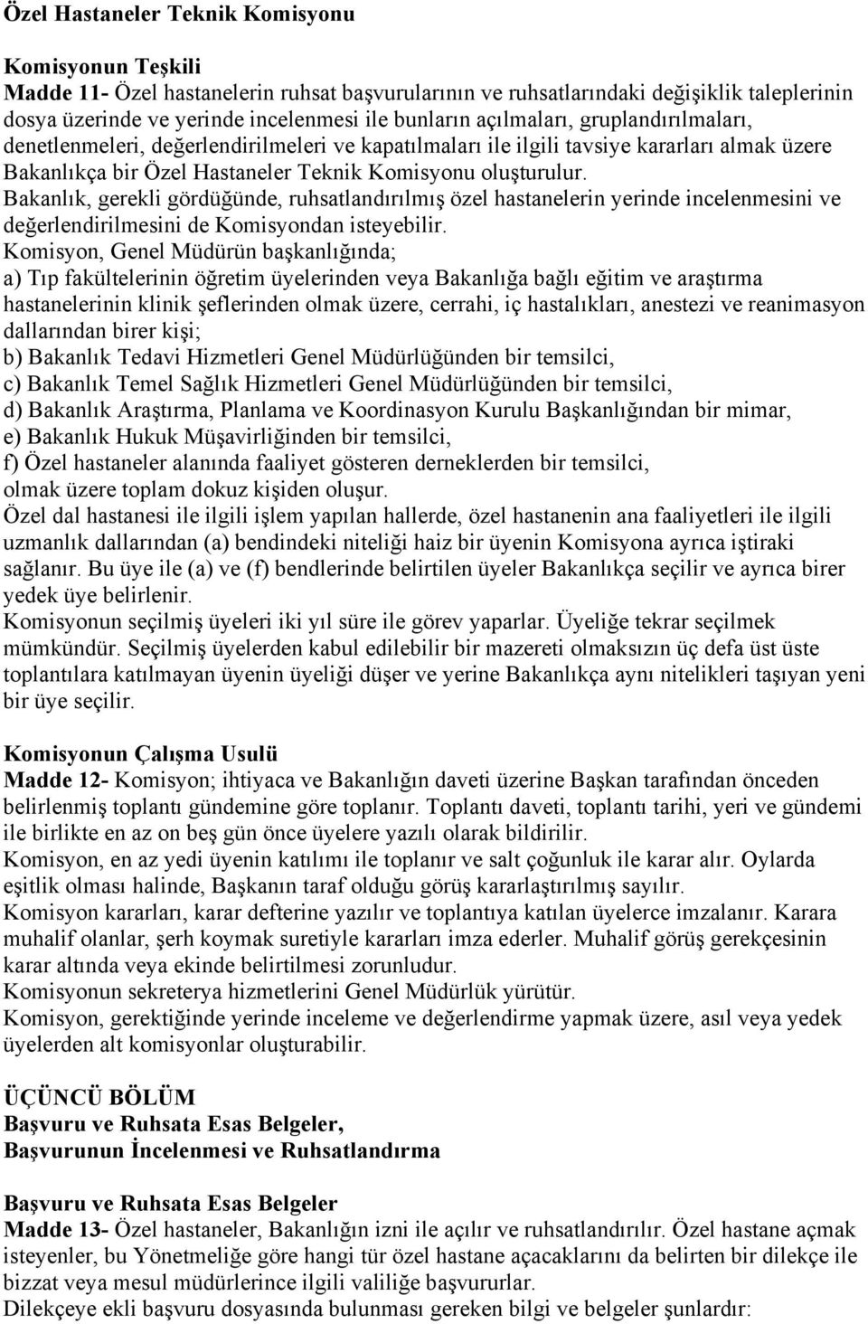 Bakanlık, gerekli gördüğünde, ruhsatlandırılmış özel hastanelerin yerinde incelenmesini ve değerlendirilmesini de Komisyondan isteyebilir.