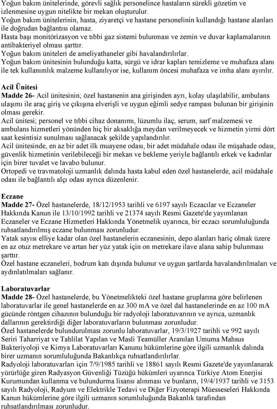 Hasta başı monitörizasyon ve tıbbi gaz sistemi bulunması ve zemin ve duvar kaplamalarının antibakteriyel olması şarttır. Yoğun bakım üniteleri de ameliyathaneler gibi havalandırılırlar.