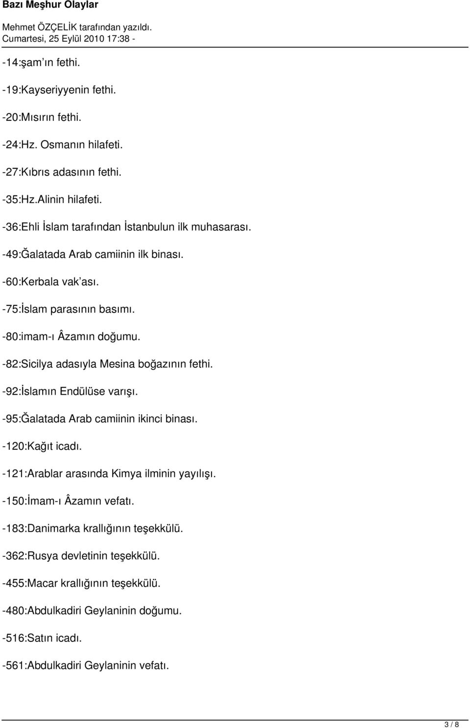 -82:Sicilya adasıyla Mesina boğazının fethi. -92:İslamın Endülüse varışı. -95:Ğalatada Arab camiinin ikinci binası. -120:Kağıt icadı. -121:Arablar arasında Kimya ilminin yayılışı.