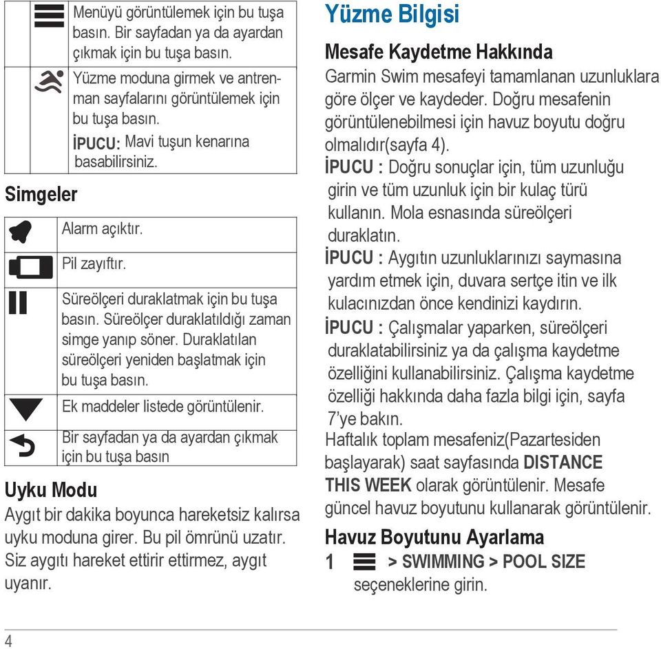 Duraklatılan süreölçeri yeniden başlatmak için bu tuşa basın. Ek maddeler listede görüntülenir.