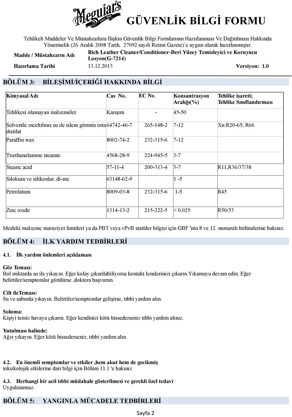 dıstılat Paraffın wax 8002-74-2 232-315-6 7-12 Trıethanolamıne stearate 4568-28-9 224-945-5 3-7 Stearıc acıd 57-11-4 200-313-4 3-7 R11,R36/37/38 Siloksan ve silikonlar, di-me 63148-62-9 1-5