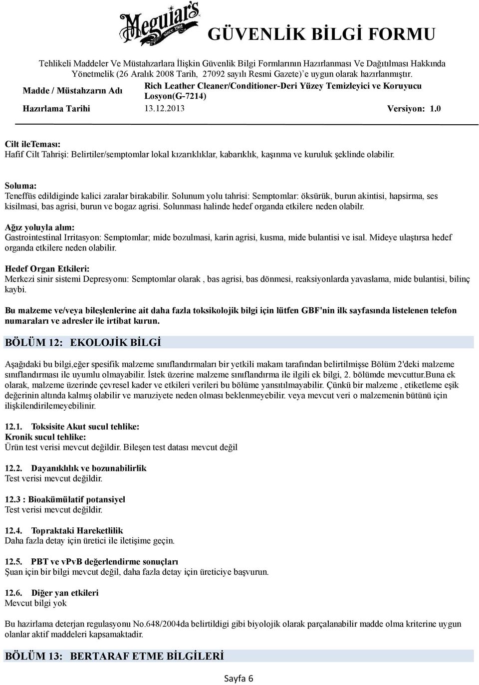 Ağız yoluyla alım: Gastrointestinal Irritasyon: Semptomlar; mide bozulmasi, karin agrisi, kusma, mide bulantisi ve isal. Mideye ulaştırsa hedef organda etkilere neden olabilir.