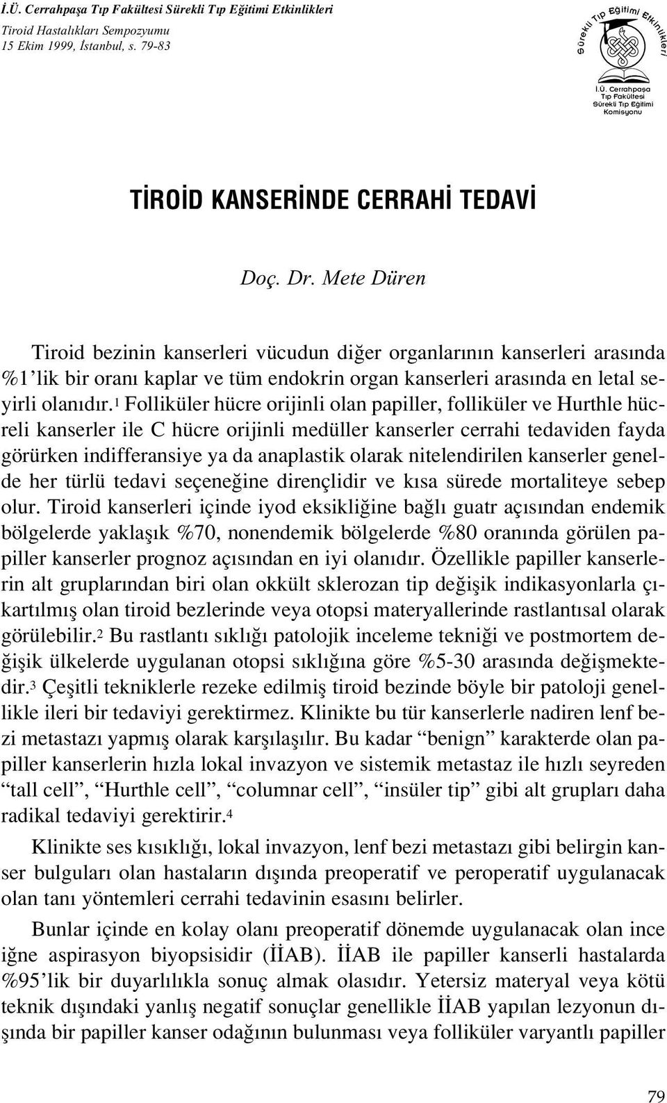 1 Folliküler hücre orijinli olan papiller, folliküler ve Hurthle hücreli kanserler ile C hücre orijinli medüller kanserler cerrahi tedaviden fayda görürken indifferansiye ya da anaplastik olarak